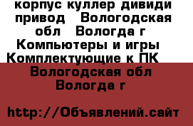 корпус куллер дивиди привод - Вологодская обл., Вологда г. Компьютеры и игры » Комплектующие к ПК   . Вологодская обл.,Вологда г.